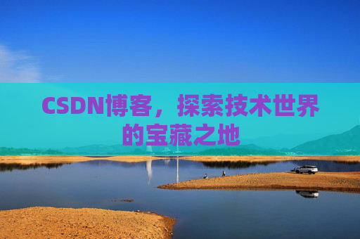 CSDN博客，探索技术世界的宝藏之地
